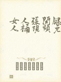 女人张开腿让男人桶视频免费