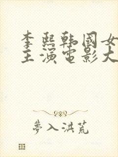 李熙韩国女演员主演电影大全