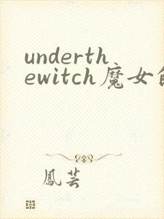 underthewitch魔女的侵袭攻略