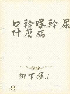 口干眼干尿黄是什么病