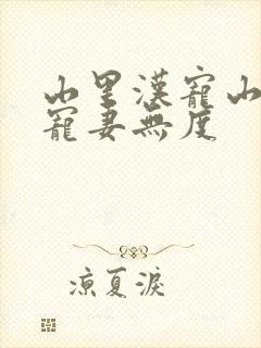 山里汉宠山里汉宠妻无度