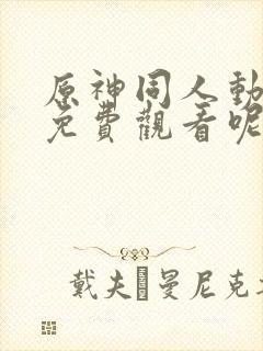 原神同人动漫 免费观看呢