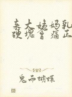 来大姨妈乳房有硬块会痛正常吗