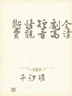 断情短剧全集免费观看高清