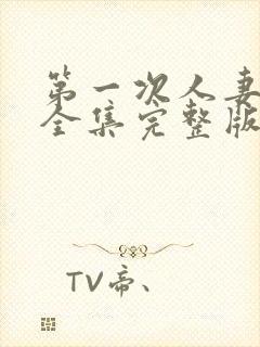 第一次人妻动漫全集完整版免费观