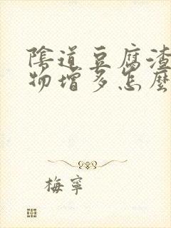 阴道豆腐渣分泌物增多怎么办