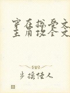 穿在总受文里抢主角攻全文免费阅读