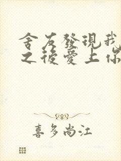 舍友发现我是双之后爱上你的字