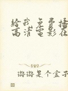 给我免费播放的高清电影在线观看