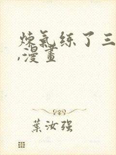 炼气练了三千年,漫画