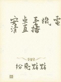 安卓手机电视高清直播