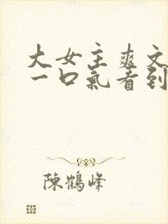 大女主爽文小说一口气看到结局