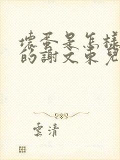 坏蛋是怎样炼成的谢文东儿子