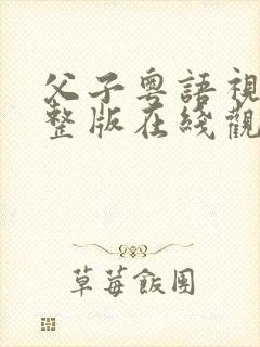 父子粤语视频完整版在线观看免费