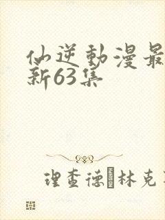 仙逆动漫最新更新63集