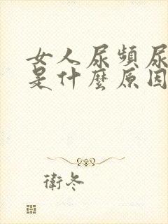 女人尿频尿不尽是什么原因