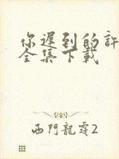 你迟到的许多年全集下载