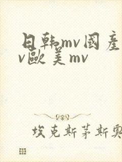 日韩mv国产mv欧美mv