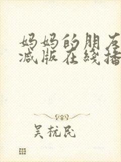 妈妈的朋友无删减版在线播放