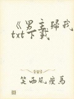 《男主归我了》txt下载