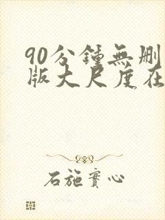 90分钟无删减版大尺度在线观看