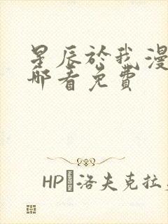 星辰于我漫画在哪看免费