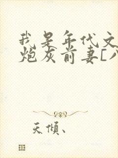我是年代文里的炮灰前妻[八零]