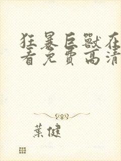 狂暴巨兽在线观看免费高清完整版