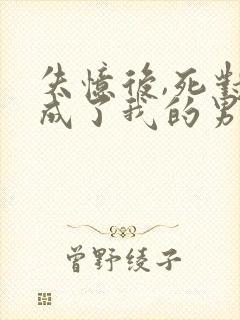 失忆后,死对头成了我的男朋友封面