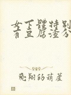 女下体特别痒还有豆腐渣分泌物