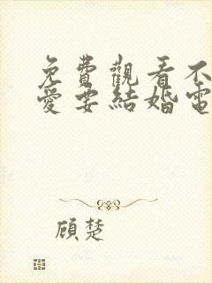 免费观看不要恋爱要结婚电视剧