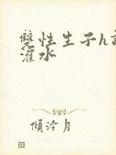 双性生子h调教灌水封面
