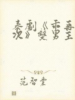 泰剧《乖再来一次》双男主免费观看