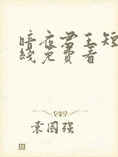 暗夜君王短剧在线免费看