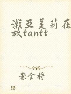 濑亚美莉在线播放tantt