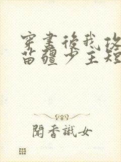 穿书后我攻略了苗疆少主短剧