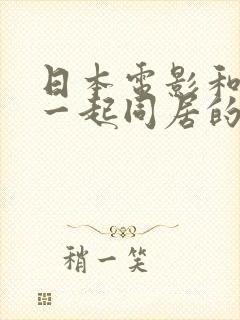 日本电影和嫂子一起同居的日子