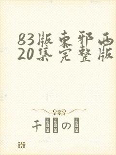 83版东邪西毒20集完整版