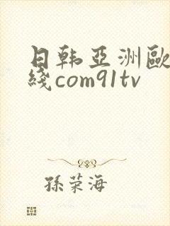 日韩亚洲欧美在线com91tv封面