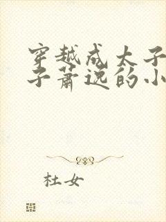 穿越成太子废太子萧逸的小说