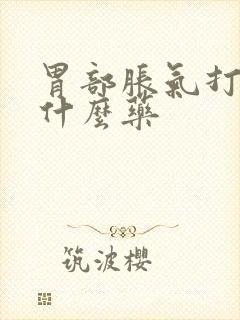 胃部胀气打嗝吃什么药