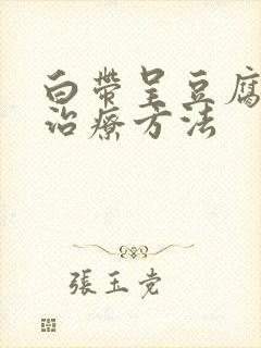 白带呈豆腐渣状治疗方法