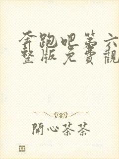 奔跑吧第六季完整版免费观看