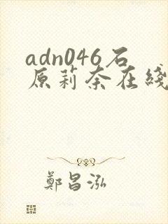 adn046石原莉奈在线播放