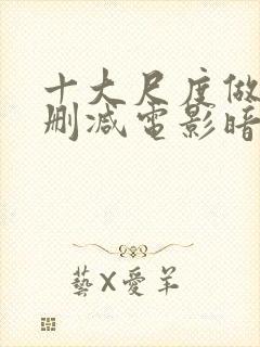 十大尺度做爰未删减电影暗欲韩国