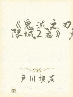 《鬼灭之刃:无限城2篇》免费播放