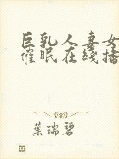 巨乳人妻女教师催眠在线播放