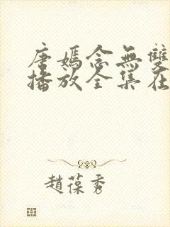 唐嫣念无双免费播放全集在线观看