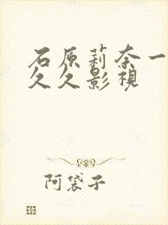 石原莉奈一区二久久影视