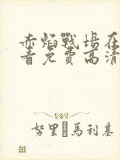 赤焰战场在线观看免费高清完整版